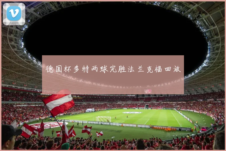 德国杯多特两球完胜法兰克福回放