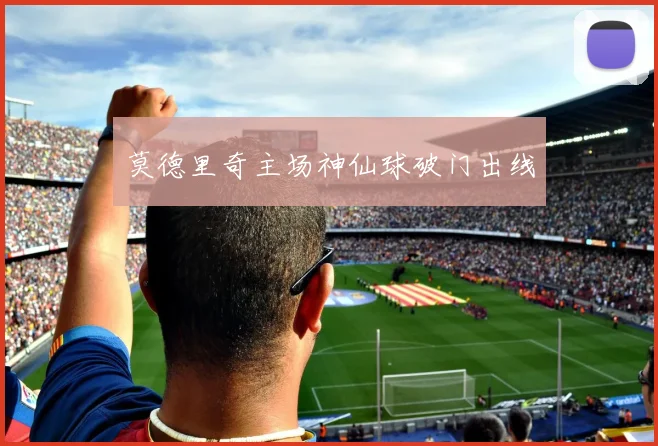 莫德里奇主场神仙球破门出线