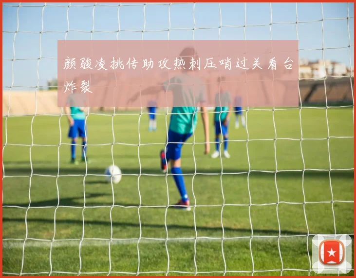 颜骏凌挑传助攻热刺压哨过关看台炸裂