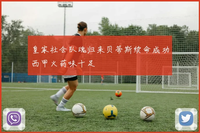 皇家社会队魂归来贝蒂斯续命成功西甲火药味十足