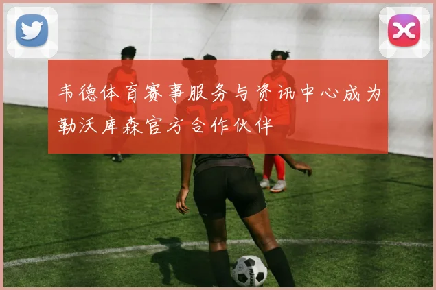 韦德体育赛事服务与资讯中心成为勒沃库森官方合作伙伴