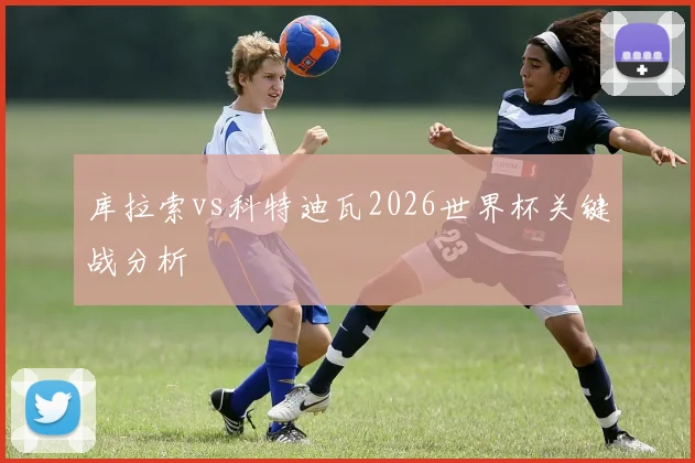库拉索vs科特迪瓦2026世界杯关键战分析