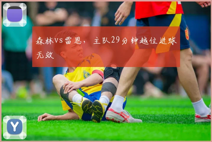 森林vs雷恩,主队29分钟越位进球无效