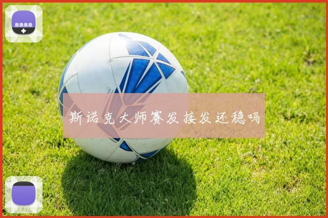 斯诺克大师赛发接发还稳吗